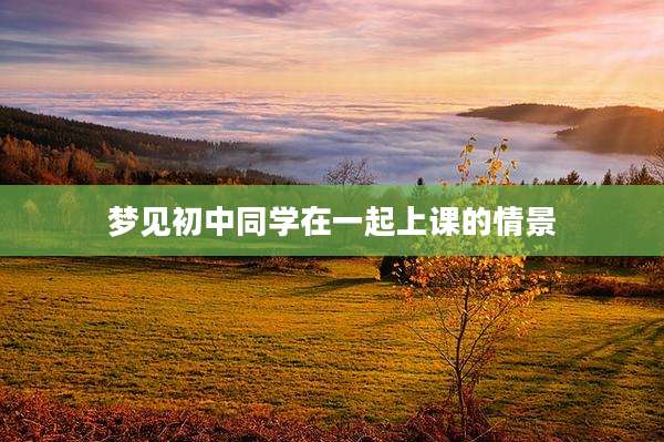 梦见初中同学在一起上课的情景