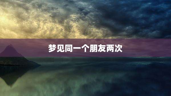 梦见同一个朋友两次