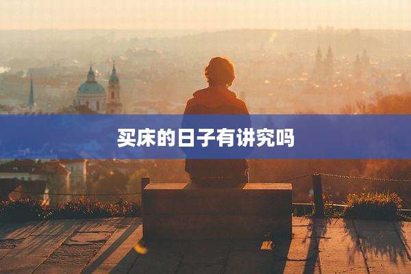 买床的日子有讲究吗