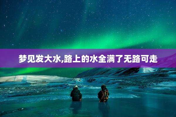 梦见发大水,路上的水全满了无路可走