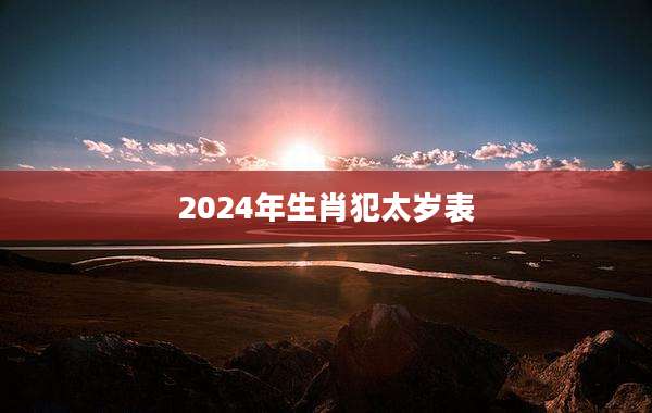 2024年生肖犯太岁表