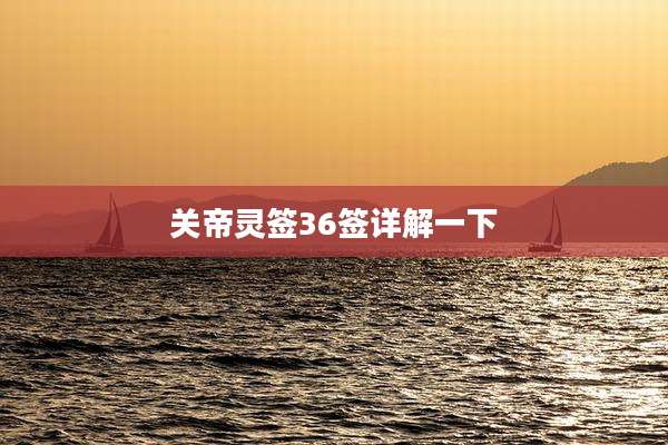 关帝灵签36签详解一下