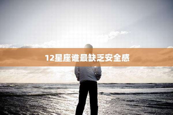 12星座谁最缺乏安全感