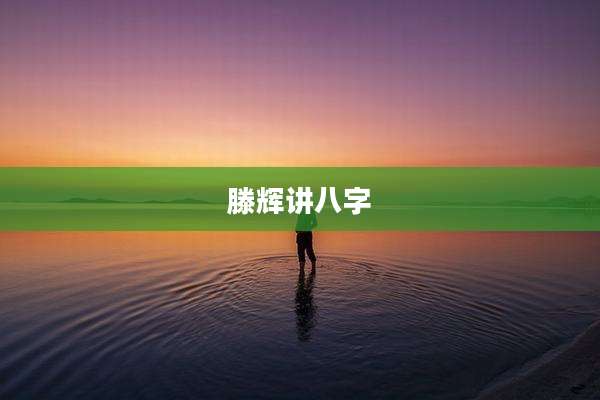 滕辉讲八字