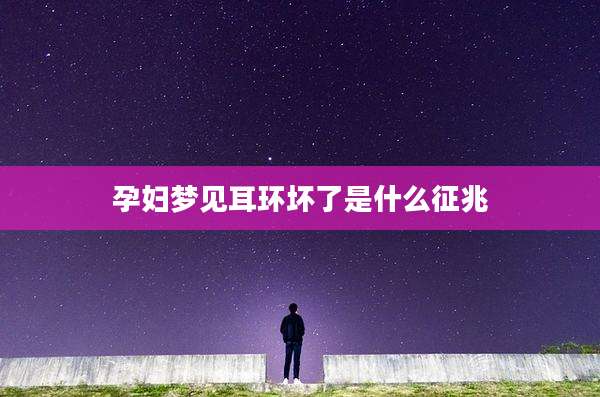 孕妇梦见耳环坏了是什么征兆