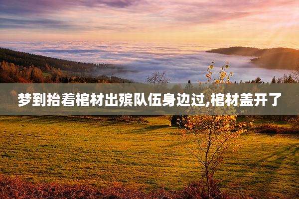 梦到抬着棺材出殡队伍身边过,棺材盖开了