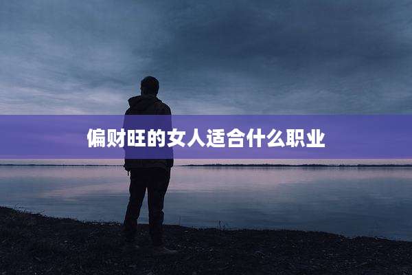 偏财旺的女人适合什么职业