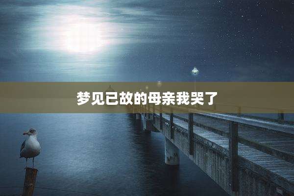 梦见已故的母亲我哭了