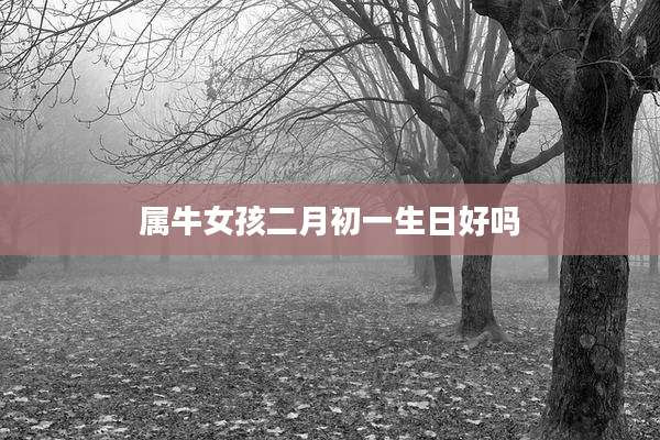 属牛女孩二月初一生日好吗