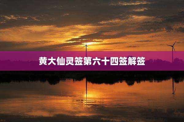 黄大仙灵签第六十四签解签