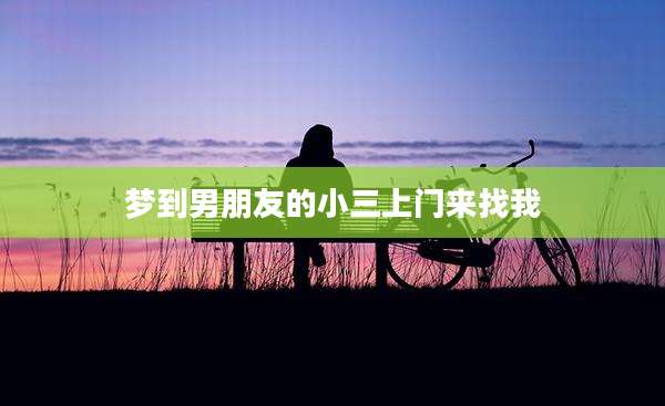 梦到男朋友的小三上门来找我
