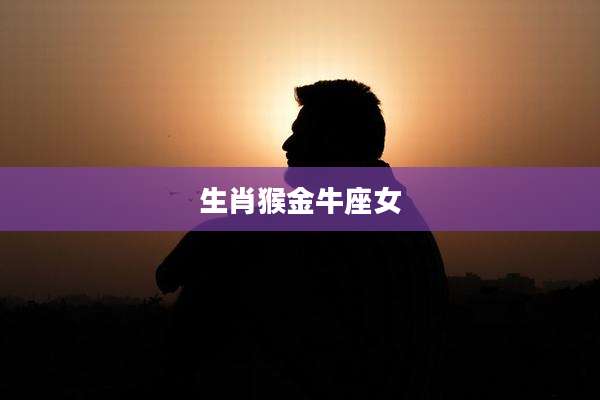 生肖猴金牛座女