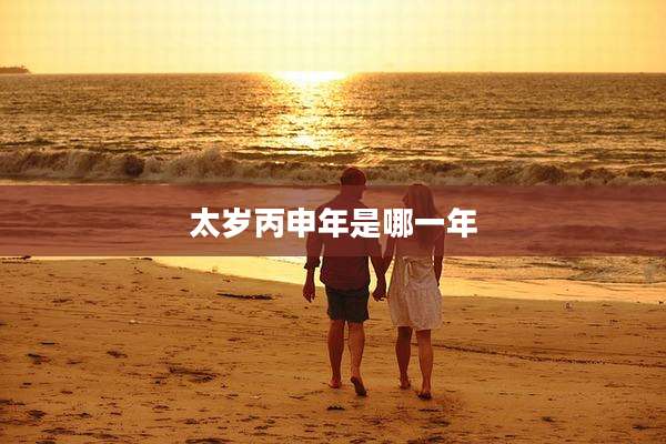 太岁丙申年是哪一年