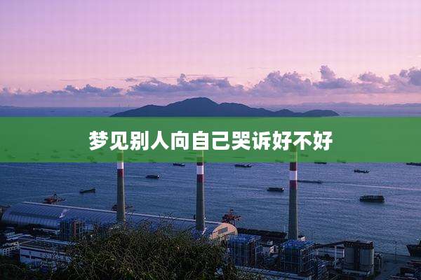 梦见别人向自己哭诉好不好