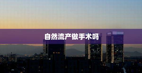 自然流产做手术吗
