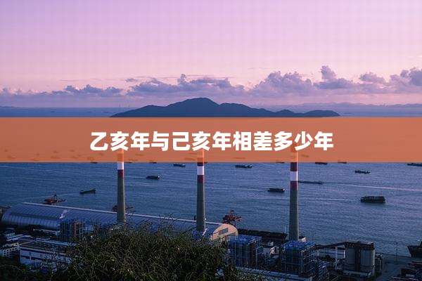 乙亥年与己亥年相差多少年