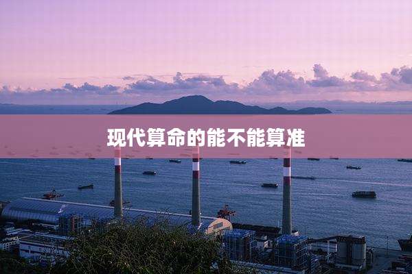 现代算命的能不能算准