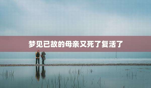 梦见已故的母亲又死了复活了