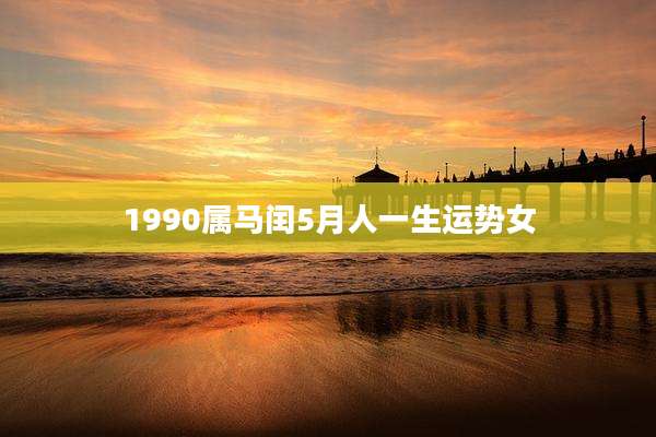 1990属马闰5月人一生运势女