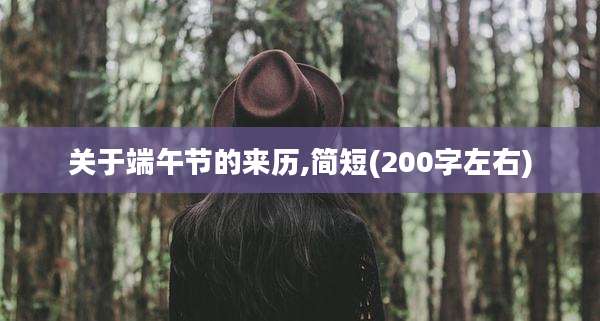 关于端午节的来历,简短(200字左右)