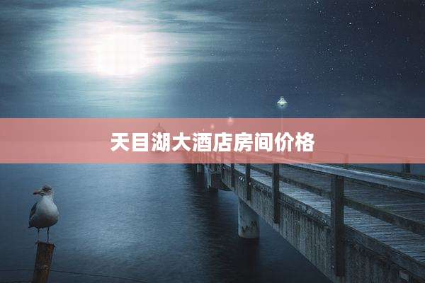 天目湖大酒店房间价格