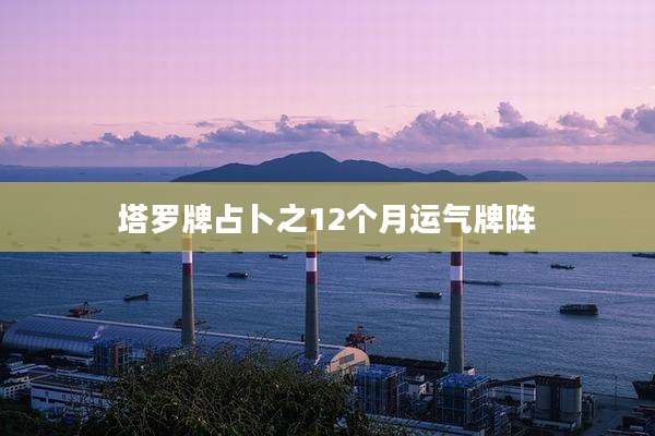 塔罗牌占卜之12个月运气牌阵