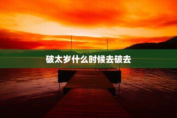 破太岁什么时候去破去