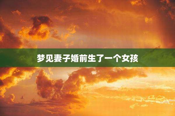 梦见妻子婚前生了一个女孩
