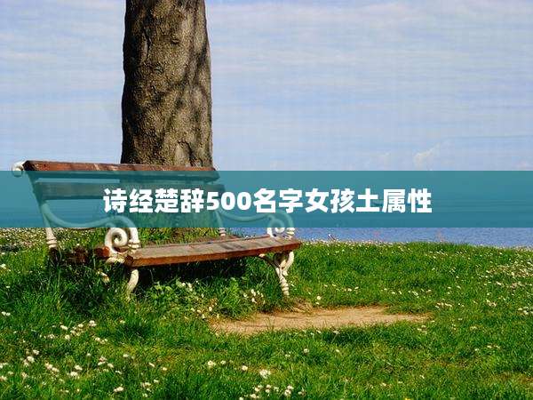 诗经楚辞500名字女孩土属性