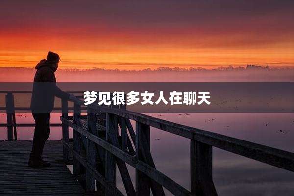 梦见很多女人在聊天