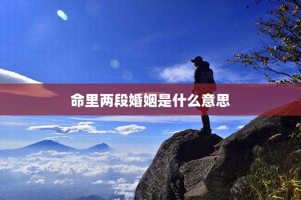 命里两段婚姻是什么意思