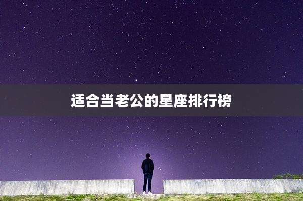适合当老公的星座排行榜