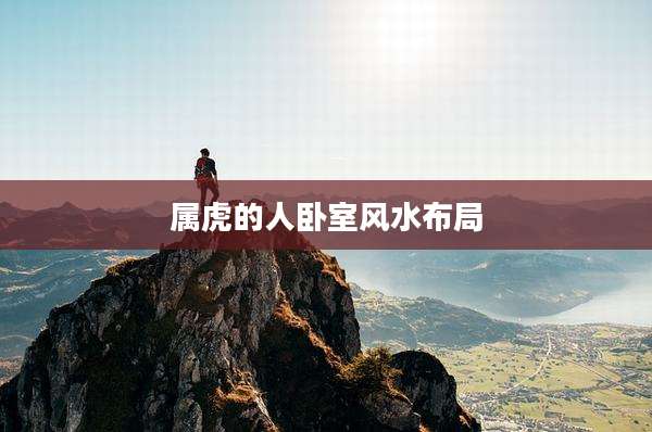 属虎的人卧室风水布局