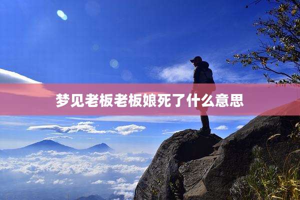 梦见老板老板娘死了什么意思