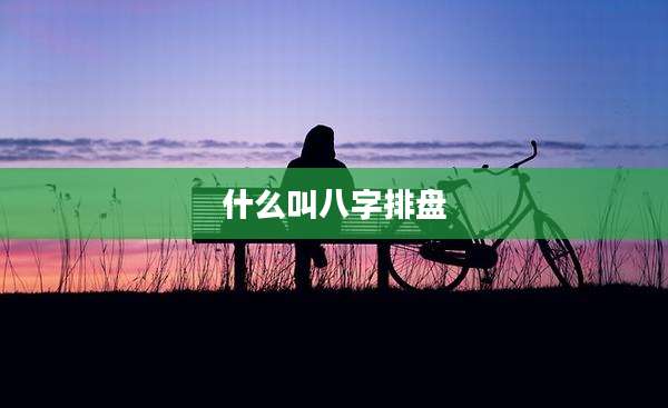 什么叫八字排盘