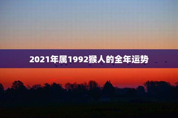 2021年属1992猴人的全年运势