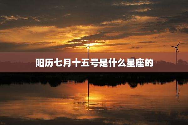 阳历七月十五号是什么星座的