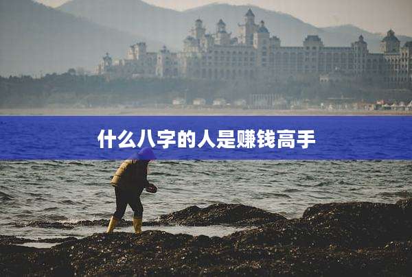 什么八字的人是赚钱高手