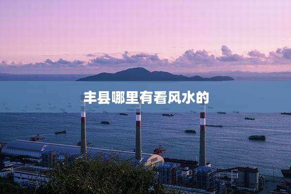 丰县哪里有看风水的