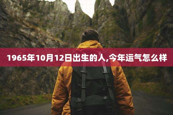 1965年10月12日出生的人,今年运气怎么样