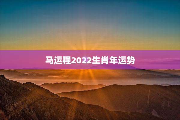 马运程2022生肖年运势