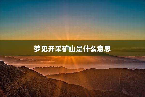 梦见开采矿山是什么意思
