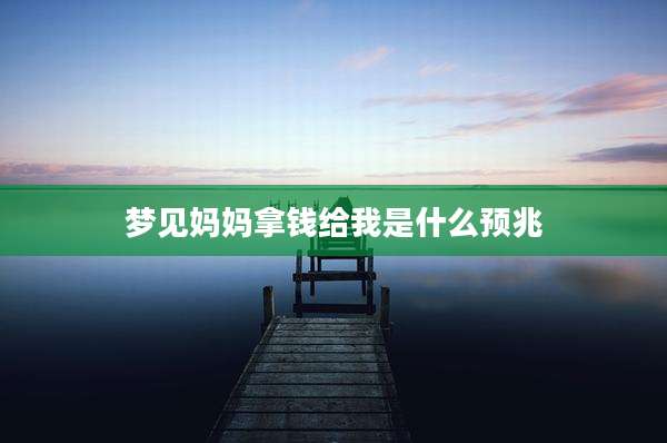 梦见妈妈拿钱给我是什么预兆