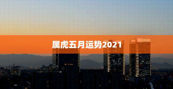 属虎五月运势2021