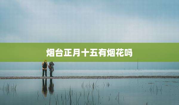 烟台正月十五有烟花吗