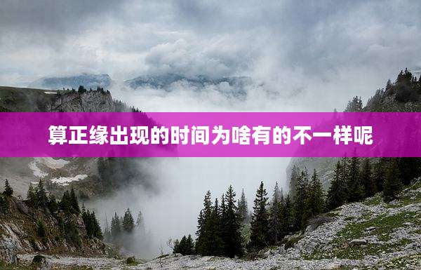 算正缘出现的时间为啥有的不一样呢