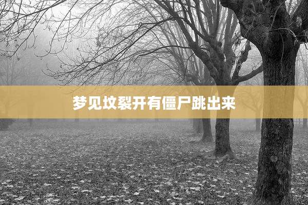 梦见坟裂开有僵尸跳出来