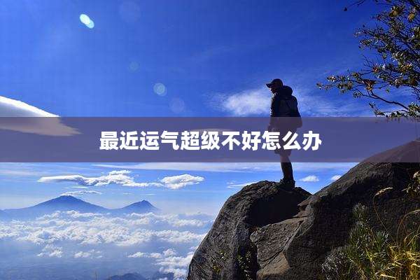 最近运气超级不好怎么办