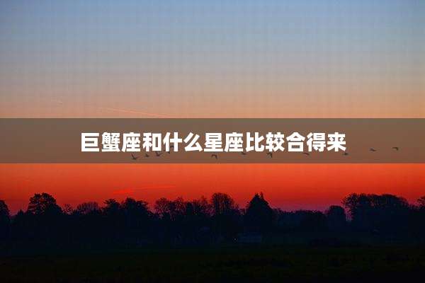 巨蟹座和什么星座比较合得来