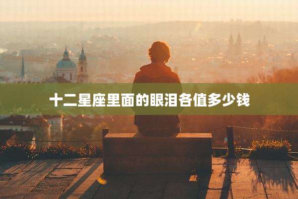 十二星座里面的眼泪各值多少钱
